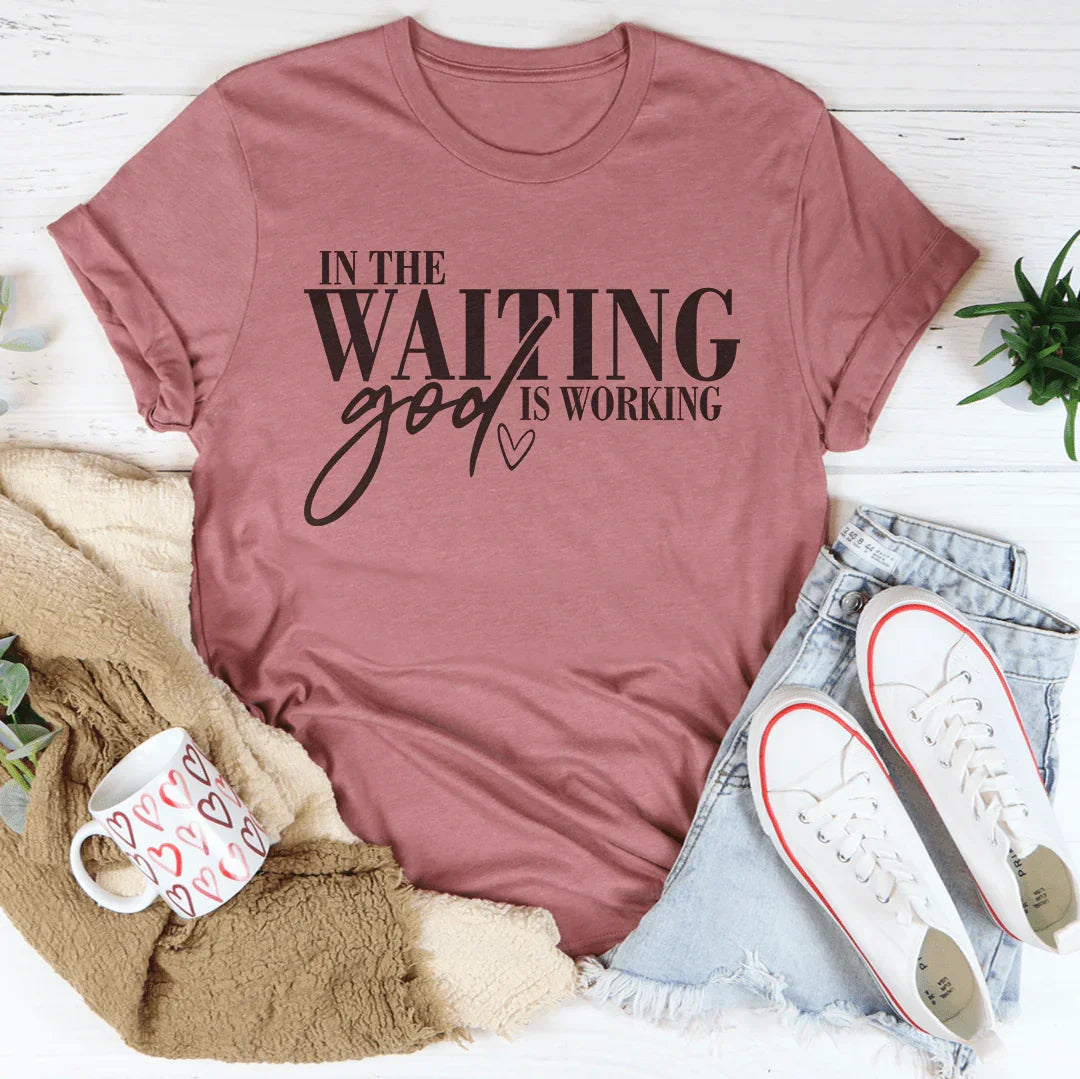 In The Waiting God Is Working Tee